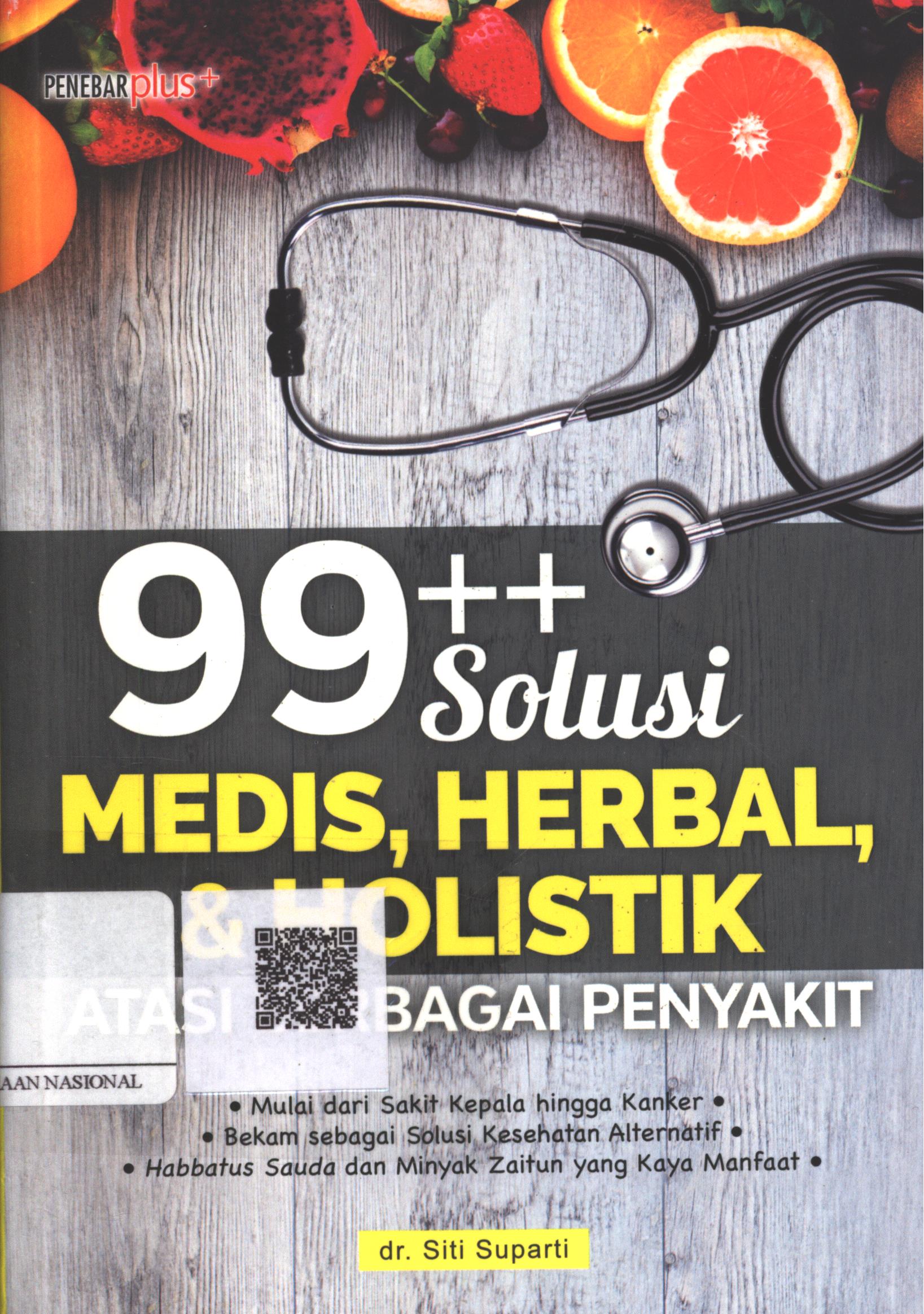 Cover 99++ Solusi Medis, Herbal, dan Holistik Atasi Berbagai Penyakit / dr. Siti Suparti ; Penyunting : Atiatul Mu'min