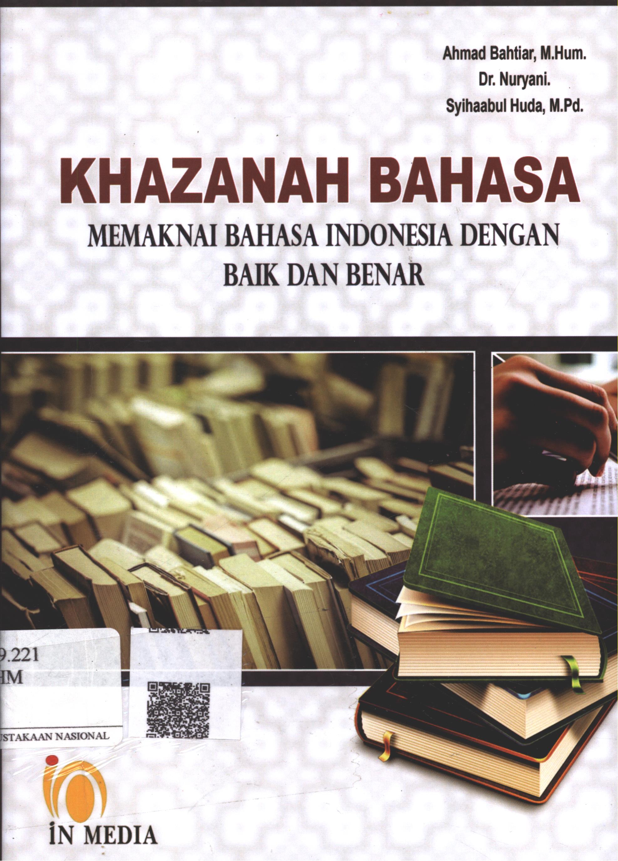 Cover Khazanah Bahasa :  memaknai bahasa Indonesia dengan baik dan benar / Ahmad Bahtiar, M.Hum., Dr. Nuryani, Syihaabul Huda, M.Pd.