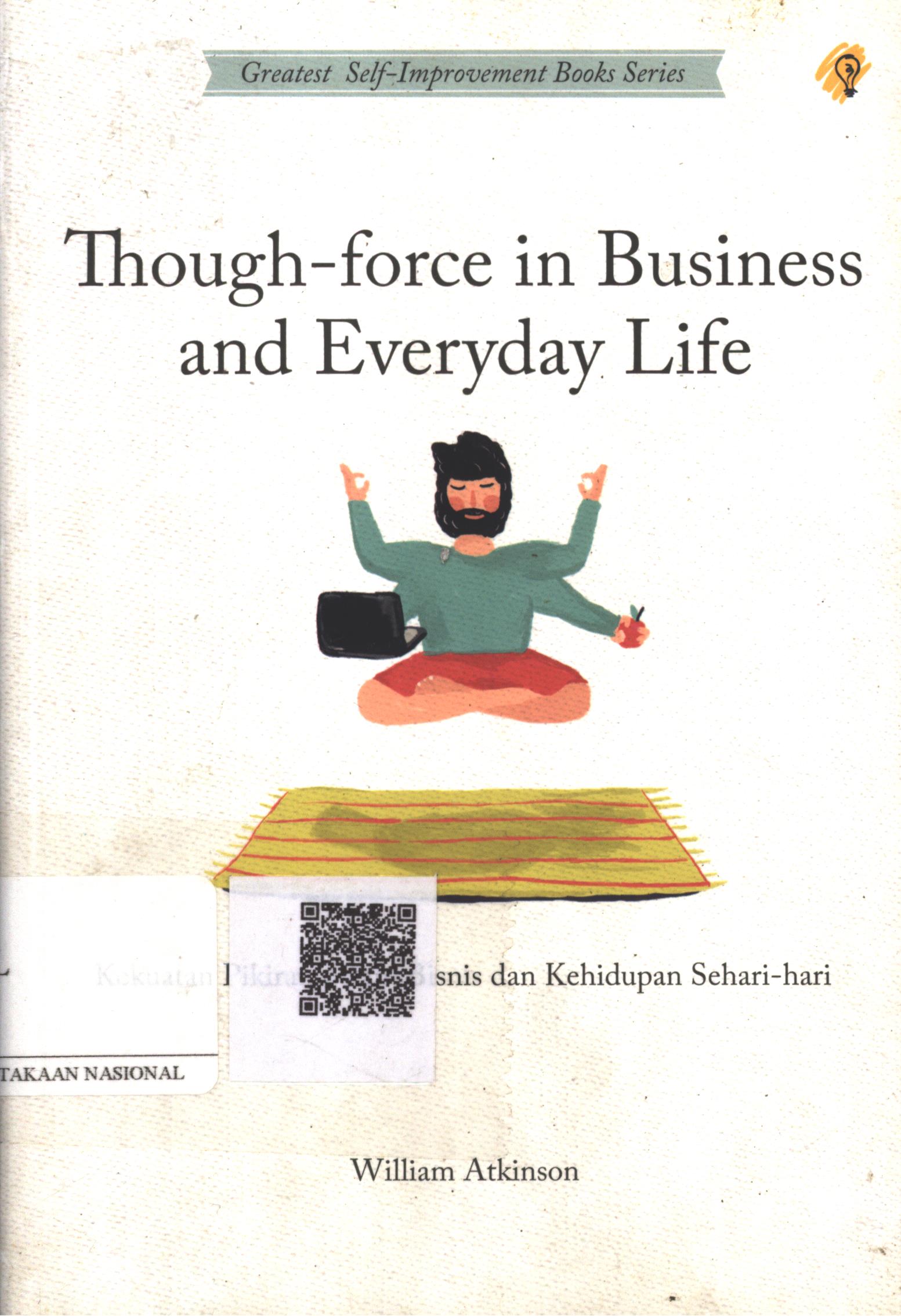 Cover Thougt-Force in Business and Everyday Life :  kekuatan pikiran dalam bisnis dan kehidupan sehari-hari / William Atkinson; Penerjemah : Laila Qadria; Penyunting : Zulkarnaen Ishak; Editor : Puput Alvi