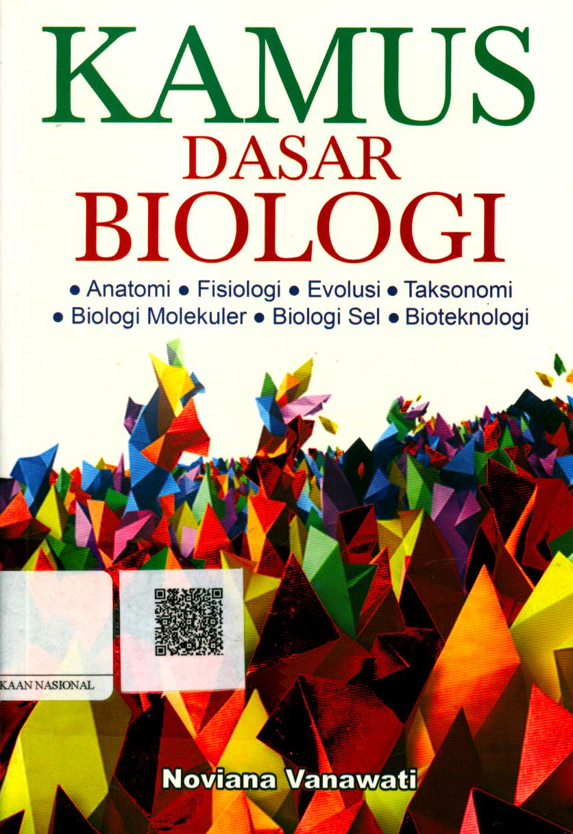 Cover Kamus Dasar Biologi :  anatomi, fisiologi, evolusi, taksonomi, biologi molekuler, biologi sel, bioteknologi / Noviana Vanawati ; Editor : Ika Fibrianti MAE.