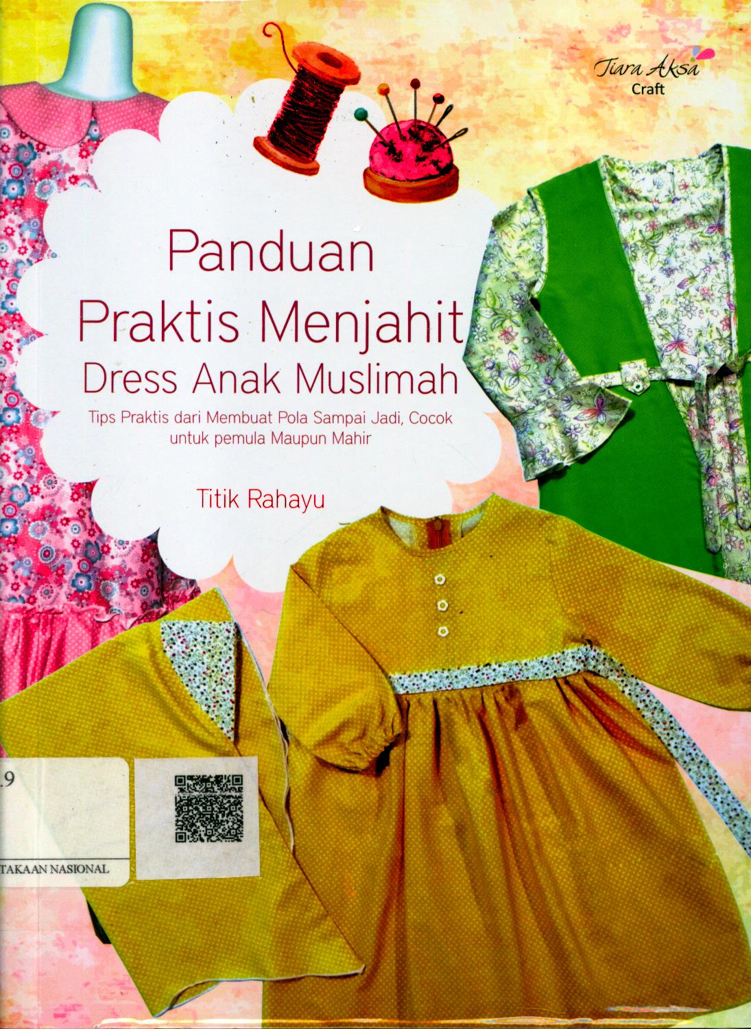 Cover Panduan Praktis Menjahit :  seri dress anak muslimah / Titik Rahayu ; Editor : Tiwi Ayuning Setyo