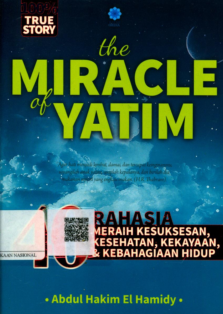 Cover The Miracle of Yatim :  40 rahasia meraih ketenangan, kesehatan, kekayaan, kesuksesan, dan kebahagiaan hidup / Abdul Hakim El Hamidy ; Penyunting : Zakaria