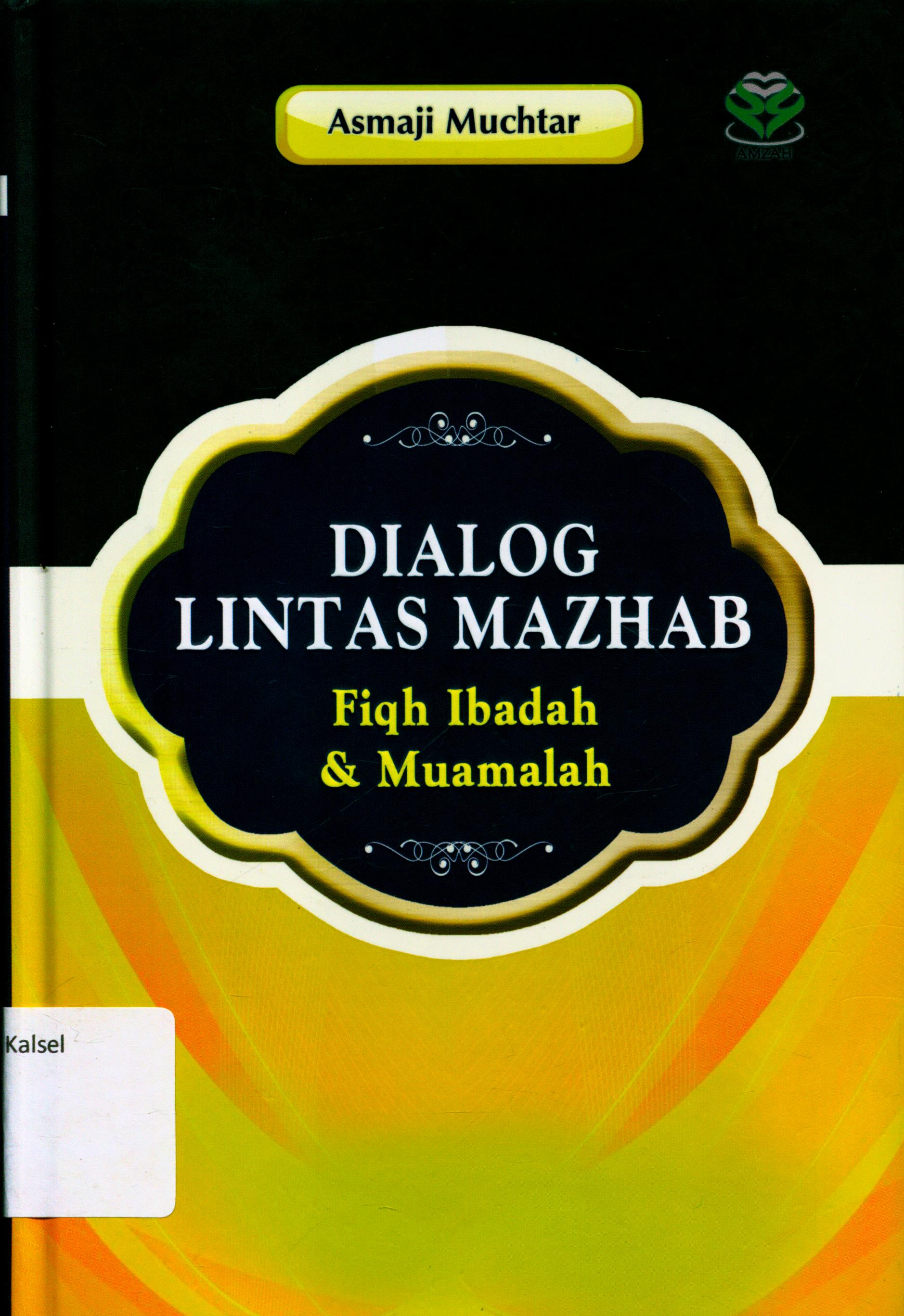 Cover Dialog Lintas Mazhab :  Figh Ibadah dan Muamalah / Dr. Asmaji Muchtar ; editor, Dhia Ulmilla, Abdul Manaf