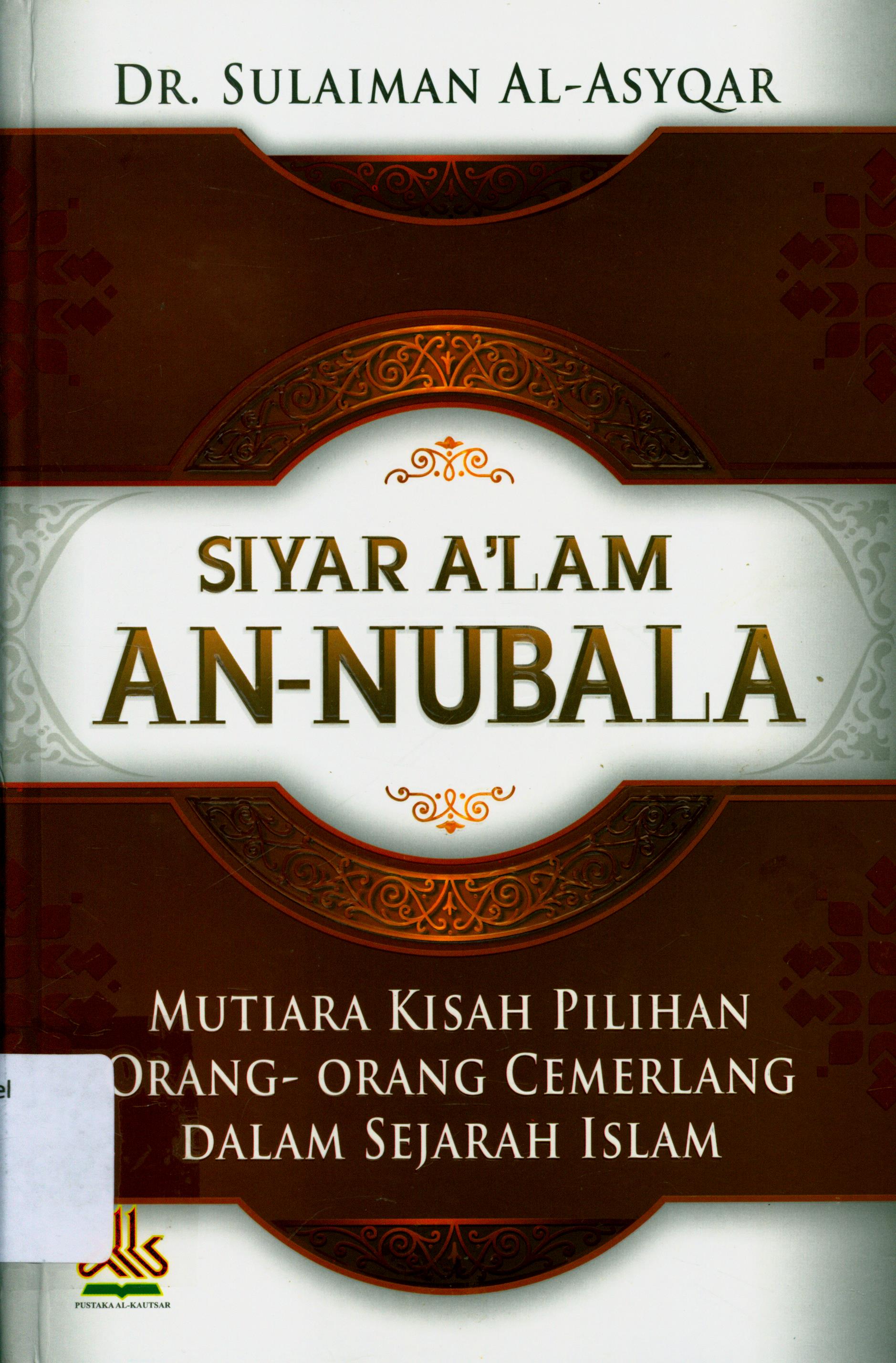Cover Siyar A'lam An-Nubala :  Mutiara Kisah Pilihan Orang-orang Cemerlang dalam Sejarah Islam / Dr. Sulaiman Al-Asyqar, ; Penerjemah, H. Masturi Irham, Lc., Andul Majid, Lc. ; Editor, Muhammad Yasir, Lc.