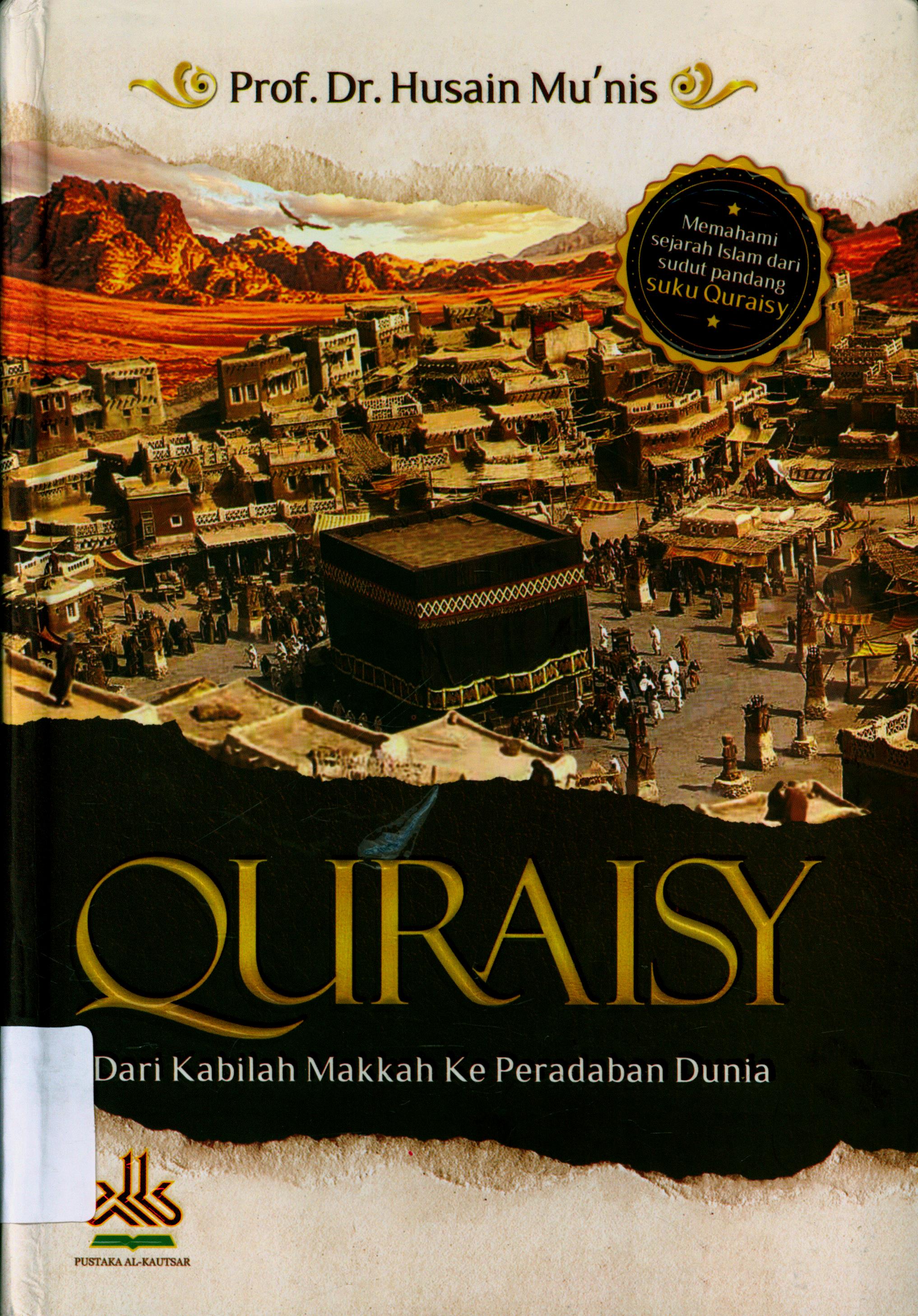 Cover Quraisy :  dari Kabilah Makkah ke Peradaban Dunia / Prof. Dr. Husain Mu'nis ; Penerjemah, H. Masturi Irham, Lc., H. Mujiburrohman, Lc. ; Penyunting, Muhammad Yasir, Lc.