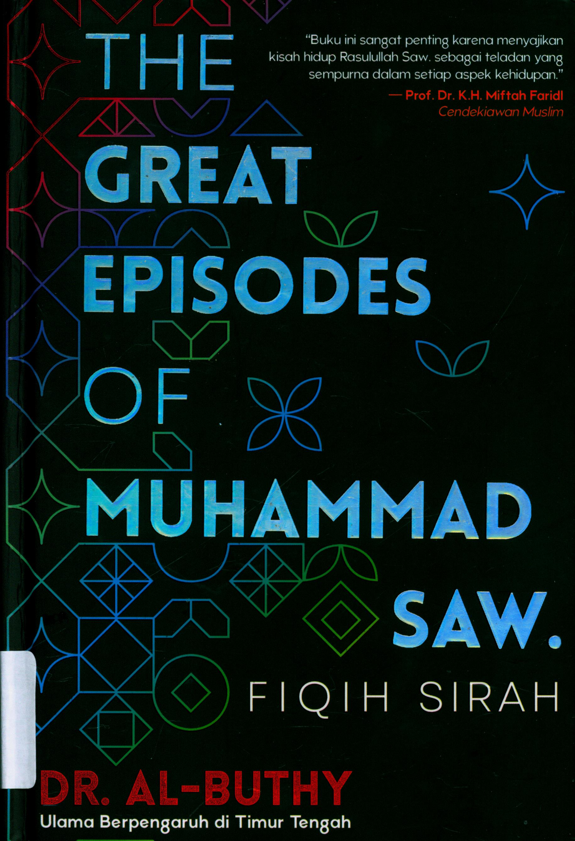 Cover The Great Episodes of Muhammad Saw :  Fiqih Sîrah / Dr. Said Ramadhan Al-Buthy ; Penerjemah, Fedrian Hasmand, MZ. Arifin, Fuad SN. ; Editor, Dedi Ahimsa, M. Husnil