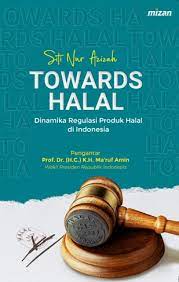 Cover Towards Halal :  Dinamika regulasi produk halal di Indonesia / Siti Nur Azizah