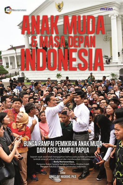 Cover Anak Muda dan Masa Depan Indonesia :  Bunga rampai pemikiran anak muda dari Aceh sampai Papua / Dimas Oky Nugroho