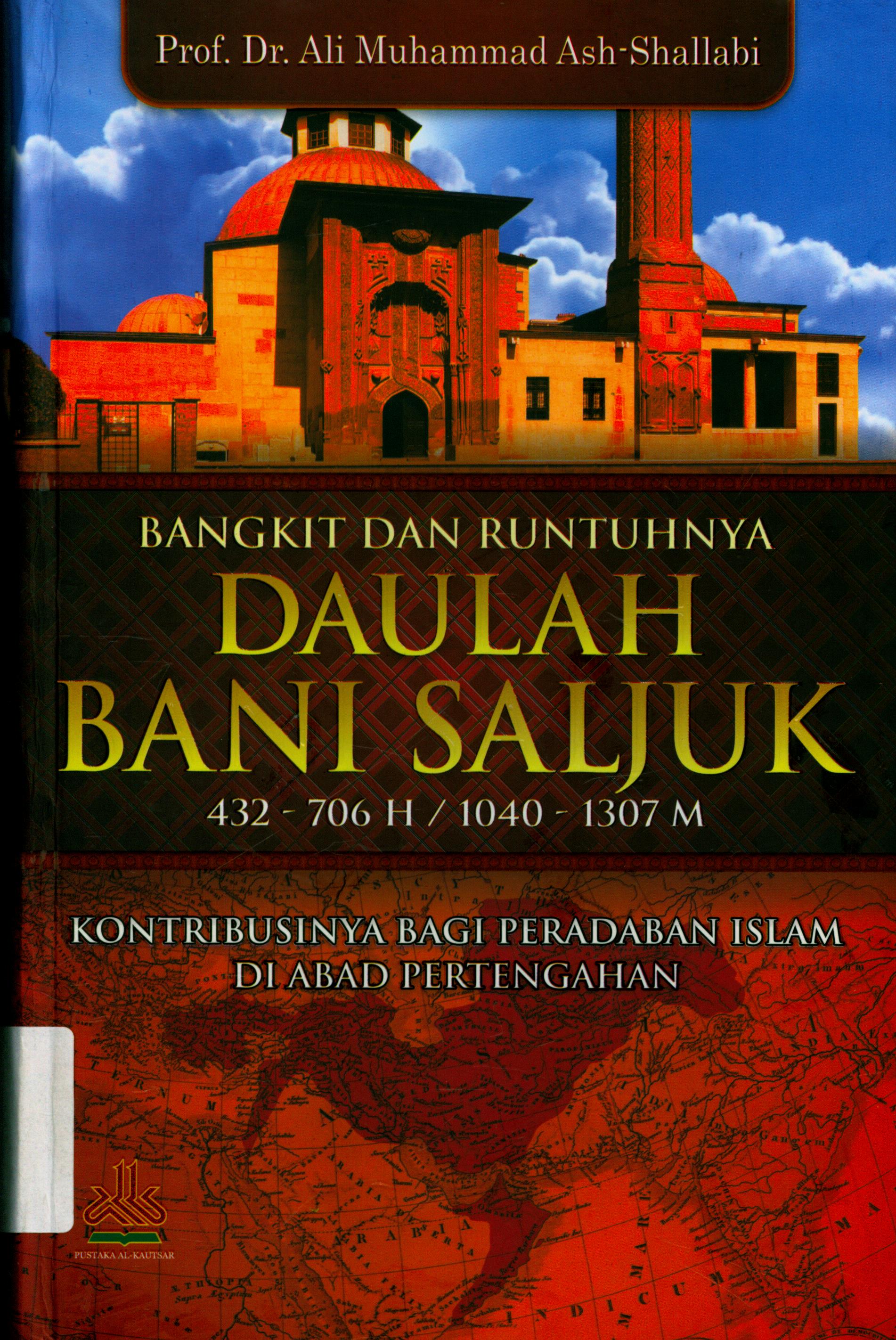 Cover Bangkit dan Runtuhnya Daulah Bani Saljuk 432-706 H / 1040-1307 M :  Kontribusinya bagi Peradaban Islam di Abad Pertengahan / Ash-Shallabi, Prof. DR. Ali Muhammad ; penerjemah, Masturi Irham, Lc., Malik Supar ; editor, Muhamad Yasir, Lc.