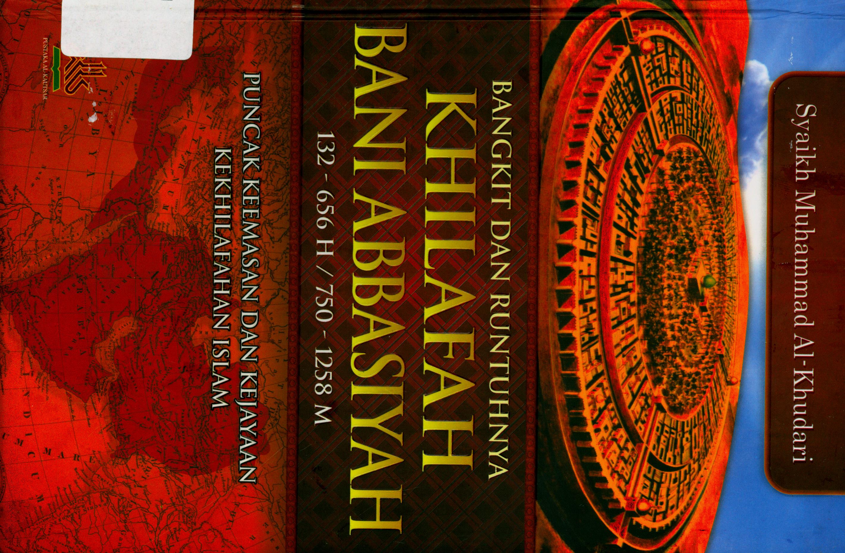 Cover Bangkit dan Runtuhnya Khilafah Bani Abbasiyah 132-656 H / 750-1258 M :  Puncak Keemasan dan Kejayaan Kekhilafahan Islam / Syaikh Muhammad Al-Khudari,  ; penerjemah, Mastur Irham, Lc., M. Abidun Zuhri, Lc. ; editor, Artawijaya