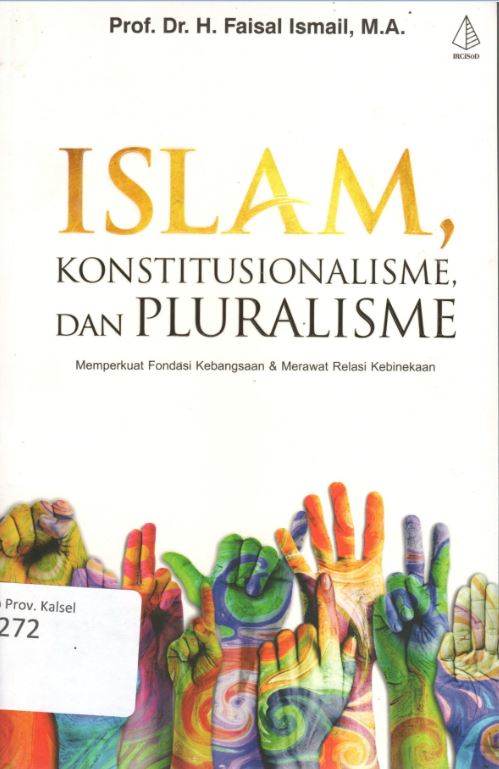 Cover Islam Kontitusionalisme dan Pluralisme :  Memperkuat Fondasi Kebangsan & Merawat Relasi Kebinekaan / Faisal Ismail ; editor, Nurr