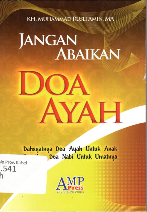 Cover Jangan Abaikan Doa Ayah :  Dahsyatnya Doa Ayah untuk Anak Bagaikan Doa Nabi untuk Umatnya / Muhammad Rusli Amin ; editor, Saefuddin Aman al-Damawy