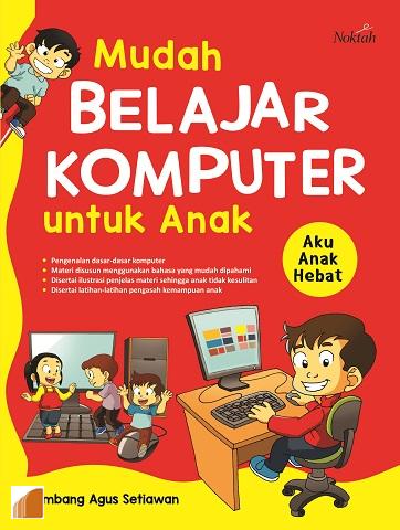 Cover Mudah Belajar Komputer Untuk Anak :  Aku anak hebat / Bambang Agus Setiawan
