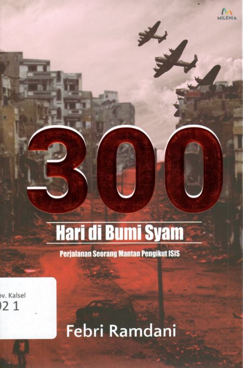 Cover 300 Hari di Bumi Syam :  Perjalanan Seorang Mantan Pengikut ISIS / Febri Ramdani ; Editor, Weda S. Atmanegara