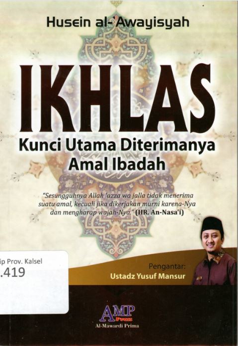 Cover Ikhlas Kunci Utama Diterimanya Amal Ibadah / Husein al-Awayisyah ; Penerjemah, Zainul Mahmudi ; Editor, Tim AMP Press