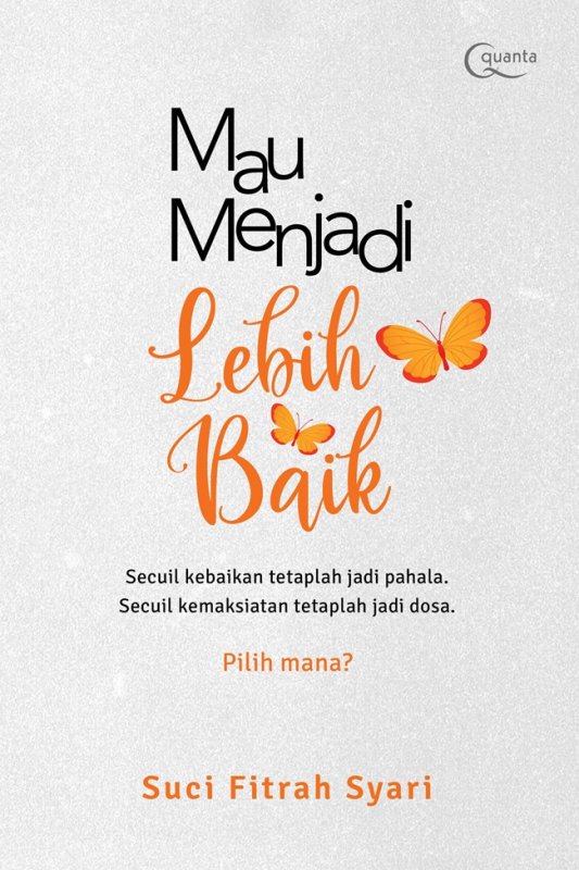 Cover Mau Menjadi Lebih Baik :  Secuil Kebaikan Tetapkan Jaid Pahala Secuil Kemaksiatan Tetaplah Jadi Dosa / Suci Fitrah Syari