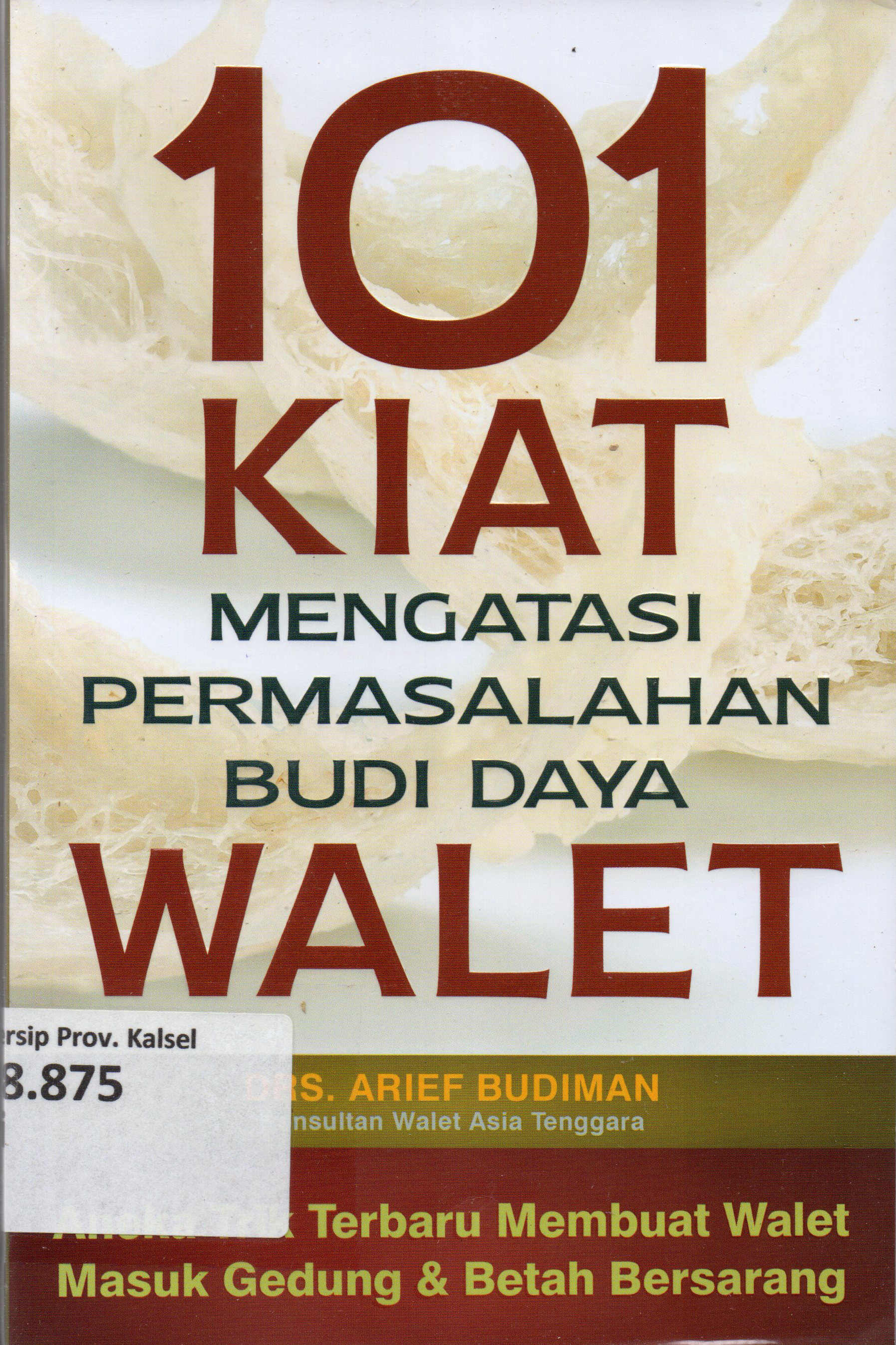 Cover 101 Kiat Mengatasi Permasalahan Budi Daya Walet / Drs. Arief Budiman ; penyunting, Untung Prasetyo
