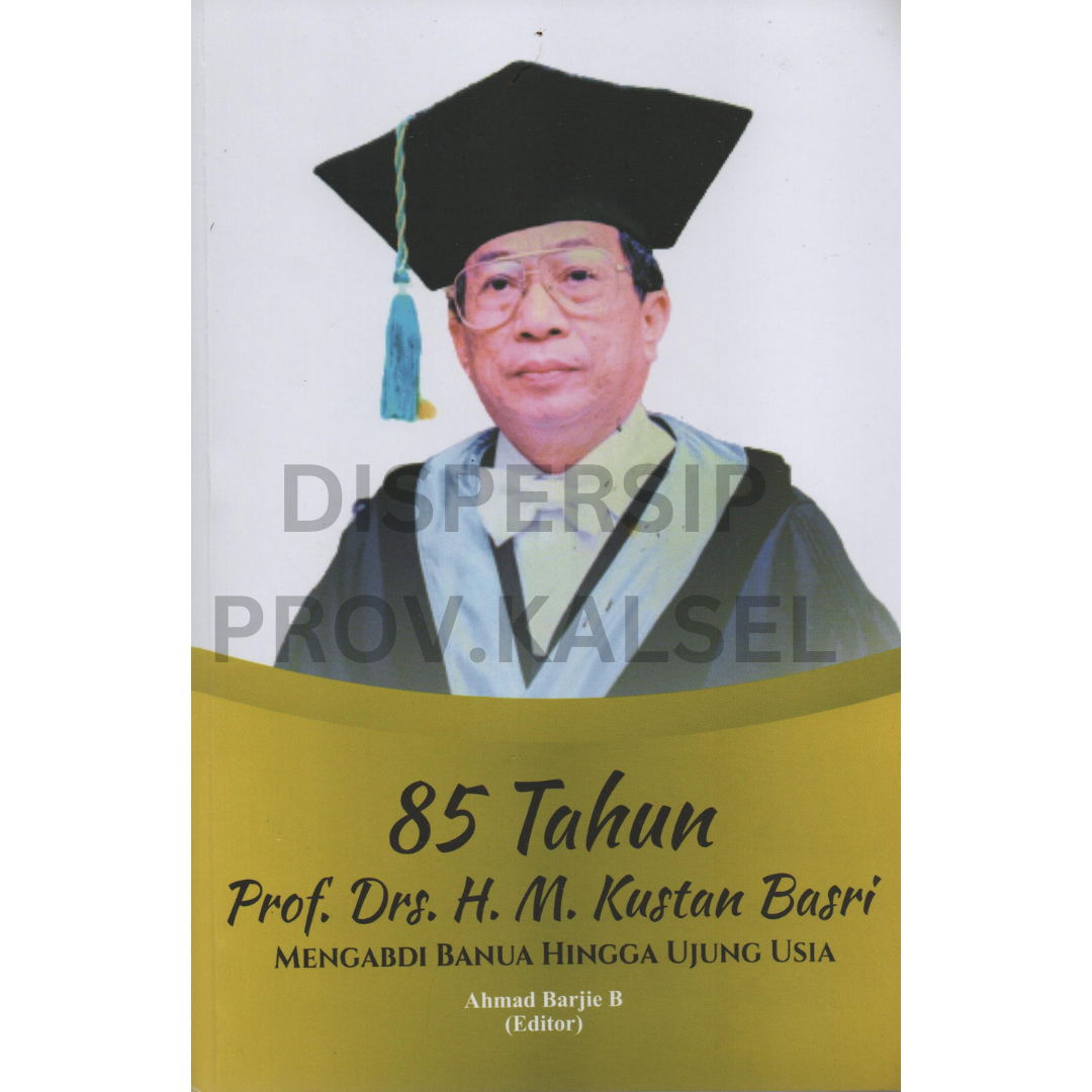 Cover 85 tahun Prof. Drs. H.M. Kustan Basri mengabdi banua hingga ujung usia / editor, Ahmad Barjie B