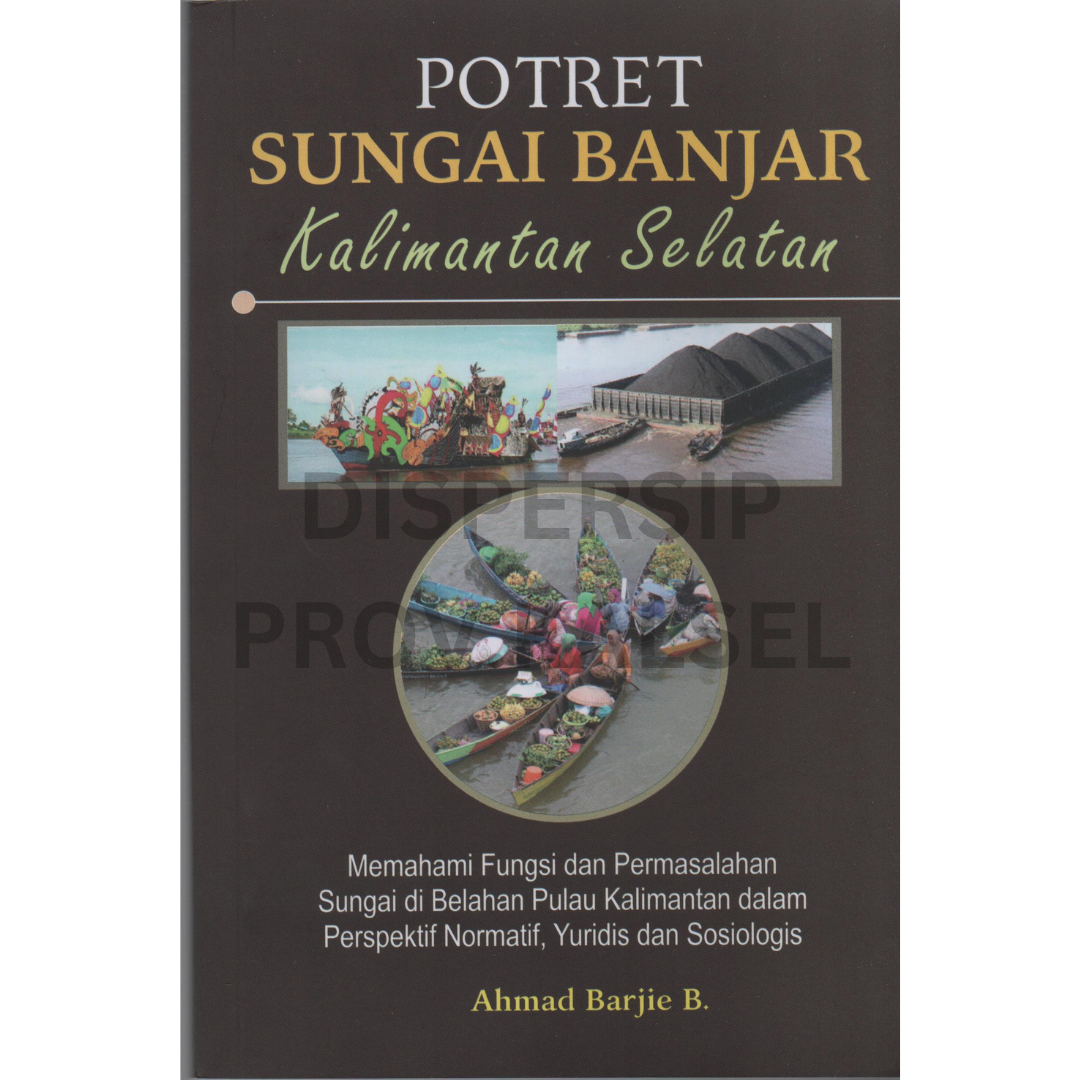 Cover Potret sungai banjar Kalimantan Selatan :  memahami fungsi dan pemasalahan sungai di belahgan pulau Kalimantan dalam perspektif normatif, yuridis dan sosiologis / Ahmad Barjie B