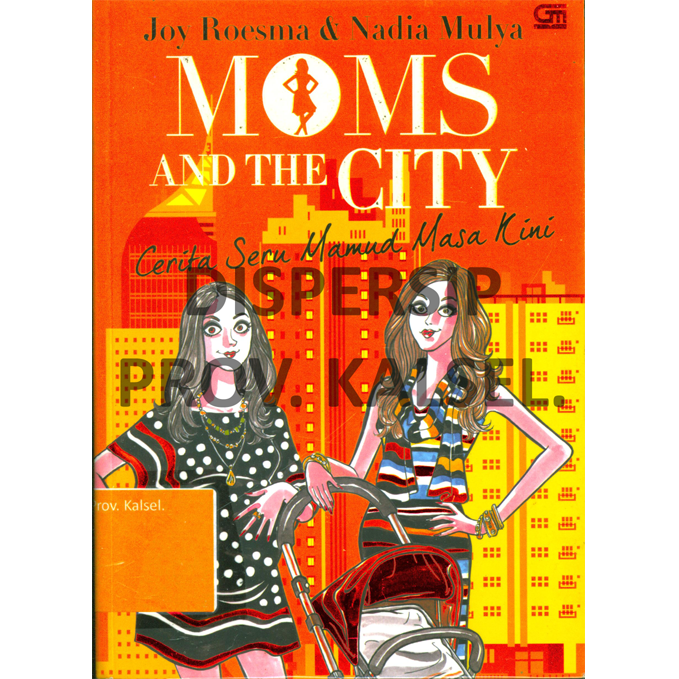 Cover Moms and the City = Cerita Seru Mamud Masa Kini / Joy Roesma, Nadia Mulya, Ilustrator : eMTe