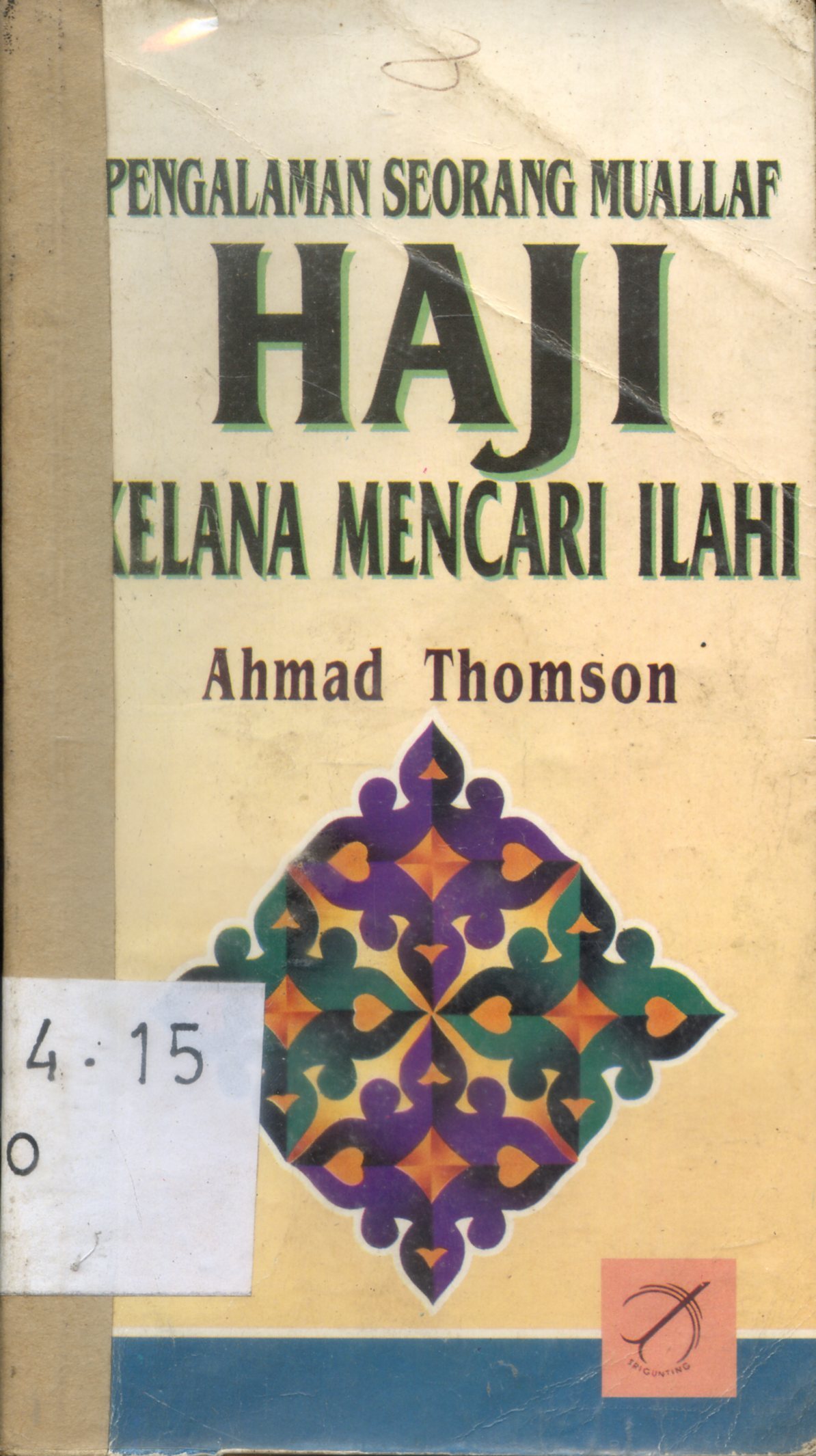 Cover Pengalaman seorang muallaf haji kelana mencari ilahi / Ahmad Thomson ; penerjemah, M. Nasir Budiman
