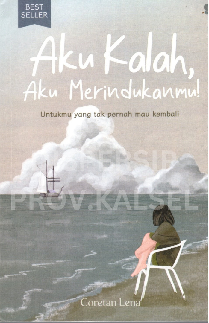 Cover Aku kalah, aku merindukanmu! :  untukmu yang tak pernah mau kembali / Coretan lena ; penyunting, Alifta ansanur arief