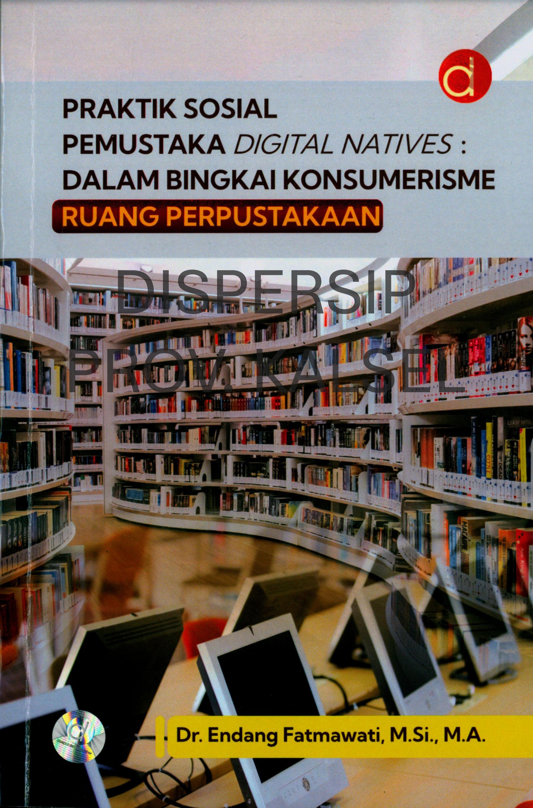 Cover Praktik Sosial Pemustaka Digital Natives :  dalam Bingkai Konsumerisme Ruang Perpustakaan
