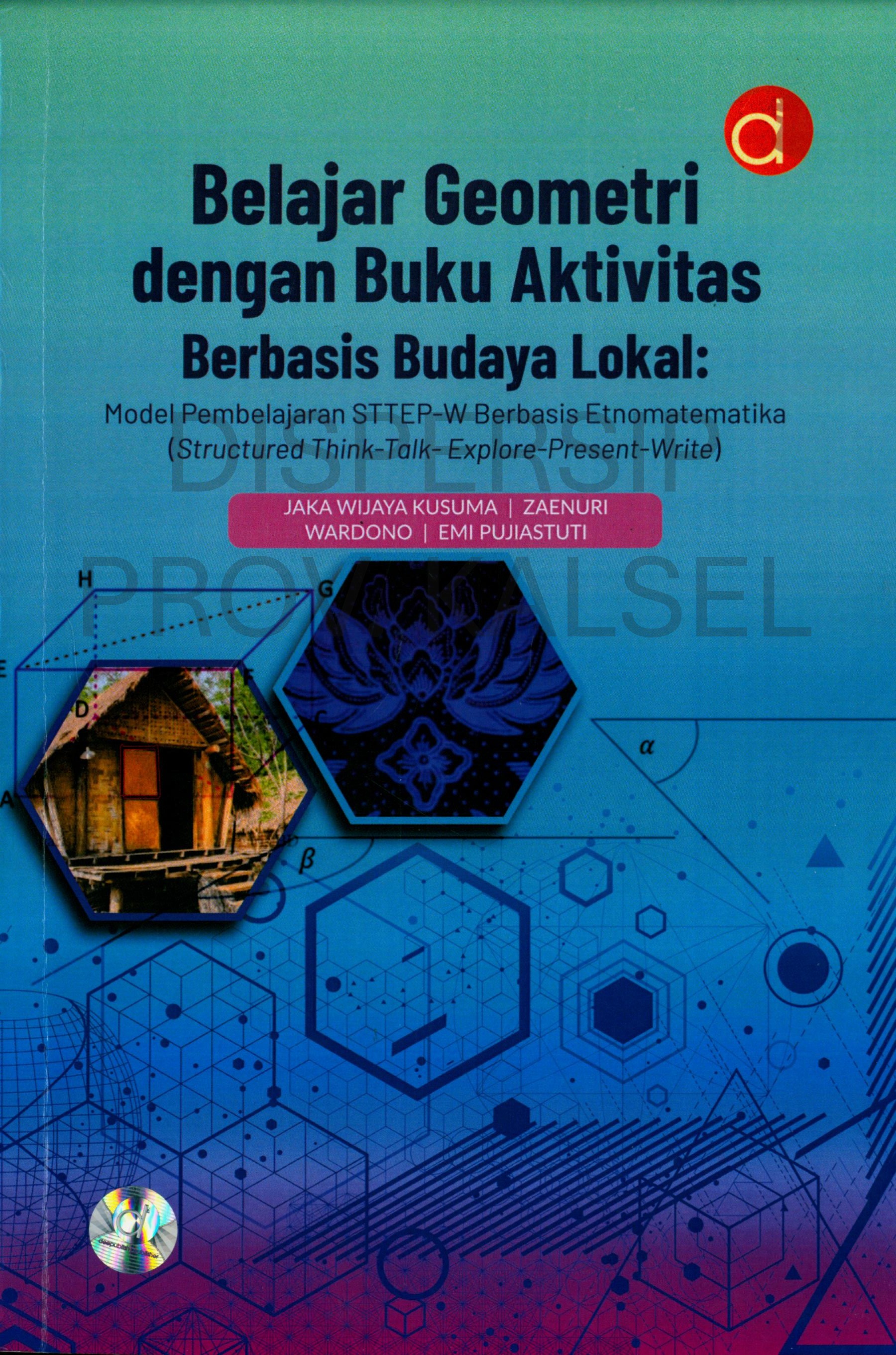 Cover Belajar Geometri dengan Buku Aktivitas Berbasis Budaya Lokal :  Model Pembelajaran STTEP-W Berbasis Etnomatematika (Structured Think-Talk-Exlore-Present-Write)