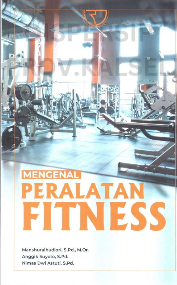 Cover Mengenal peralatan fitness / Manshuralhudlori, anggik suyoto, nimas dwi astuti ; editor, singgih hendarto, suratmin, fadilah umar
