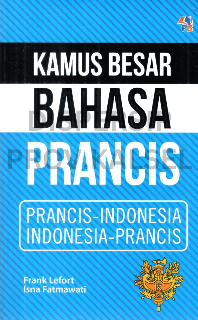 Cover Kamus besar bahasa Prancis :  Prancis - Indonesia ; Indonesia - Prancis / Frank lefort, isna fatmawati