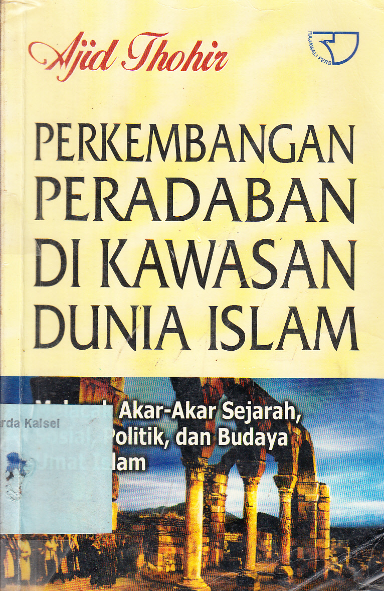Cover Perkembangan Peradaban di Kawasan Dunia Islam : melacak akar-akar sejarah, sosial, politik, dan budaya umat Islam / Ajid Thohir