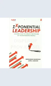 Exponential leadership :  leaders lead to create the future by transforming people / Indrawan nugroho, Jamil Azzaini